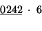 \begin{displaymath}
\begin{array}{c}
\underline{0242}\;\cdot\;6\;\\
\,\:\;\;\;\;\;\;\;\;\end{array}\end{displaymath}