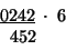\begin{displaymath}
\begin{array}{c}
\underline{0242}\;\cdot\;6\\
\:452\;\;\;\;\;\end{array}\end{displaymath}