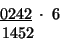 \begin{displaymath}
\begin{array}{c}
\underline{0242}\;\cdot\;6\\
1452\:\:\;\;\;\;\end{array}\end{displaymath}