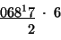 \begin{displaymath}
\begin{array}{c}
\underline{068^{1}7}\;\cdot\;6\\
\,\:\;\;\;2\;\;\;\;\end{array}\end{displaymath}