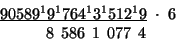 \begin{displaymath}
\begin{array}{c}
\underline{90589^{1}9^{1}764^{1}3^{1}512^{1...
...\;6\\
\,\;\;\;\;\;\;8\,\;586\,\;1\,\;077\,\;4\;\;\:\end{array}\end{displaymath}