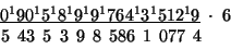 \begin{displaymath}
\begin{array}{c}
\underline{0^{1}90^{1}5^{1}8^{1}9^{1}9^{1}7...
...5\:\;3\,\;9\,\;8\,\;586\,\;1\,\;077\,\;4\;\;\;\;\;\;\end{array}\end{displaymath}